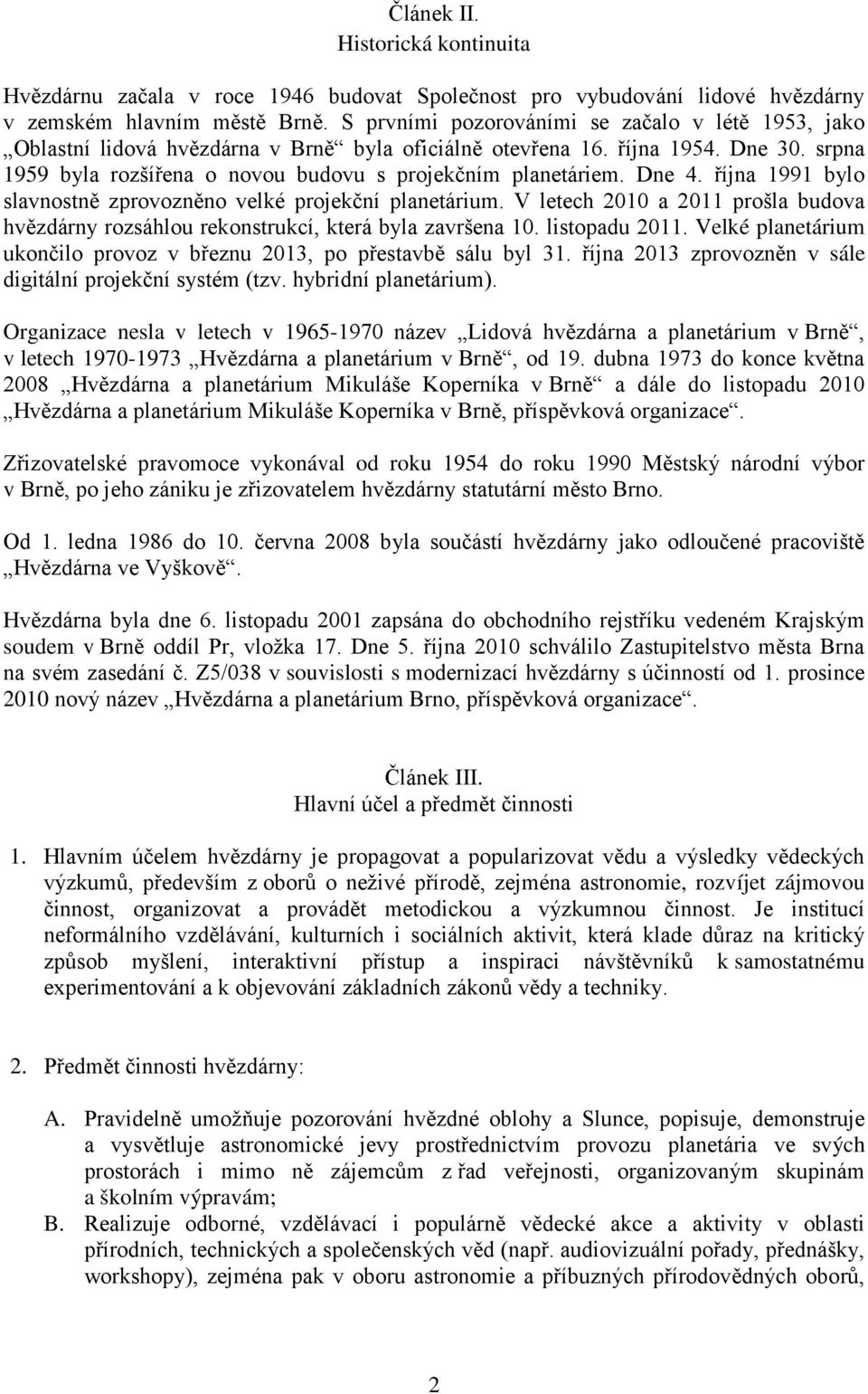 Dne 4. října 1991 bylo slavnostně zprovozněno velké projekční planetárium. V letech 2010 a 2011 prošla budova hvězdárny rozsáhlou rekonstrukcí, která byla završena 10. listopadu 2011.