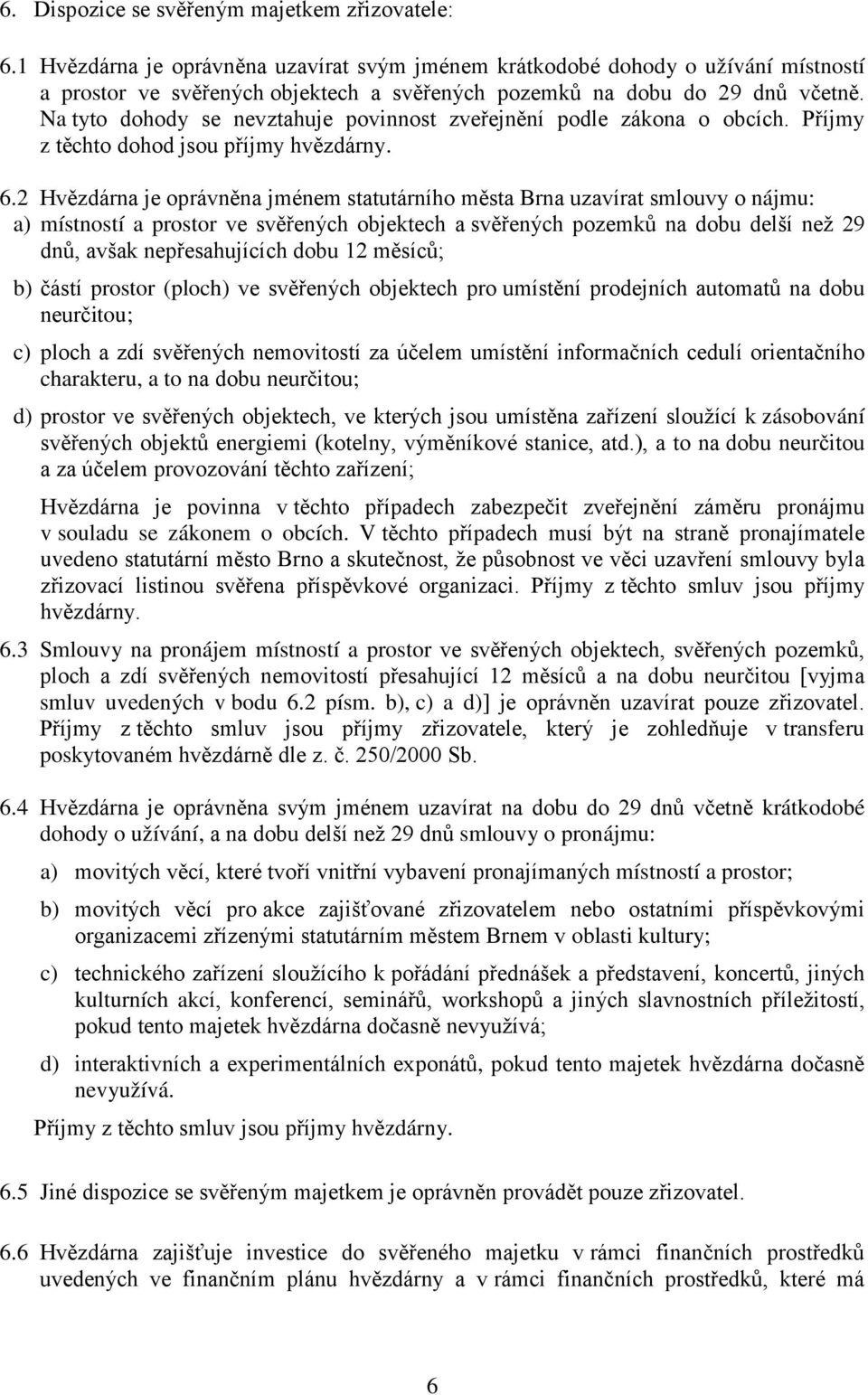 Na tyto dohody se nevztahuje povinnost zveřejnění podle zákona o obcích. Příjmy z těchto dohod jsou příjmy hvězdárny. 6.