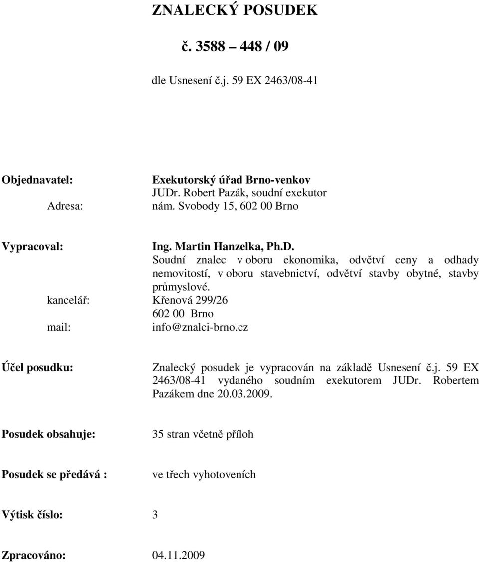 Soudní znalec v oboru ekonomika, odvětví ceny a odhady nemovitostí, v oboru stavebnictví, odvětví stavby obytné, stavby průmyslové.