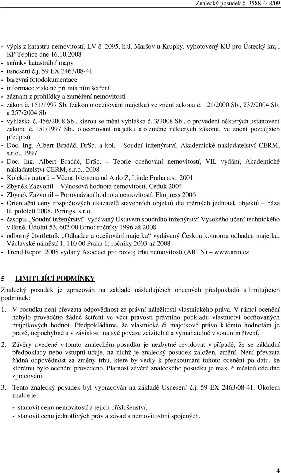 59 EX 2463/08-41 - barevná fotodokumentace - informace získané při místním šetření - záznam z prohlídky a zaměření nemovitosti - zákon č. 151/1997 Sb. (zákon o oceňování majetku) ve znění zákona č.