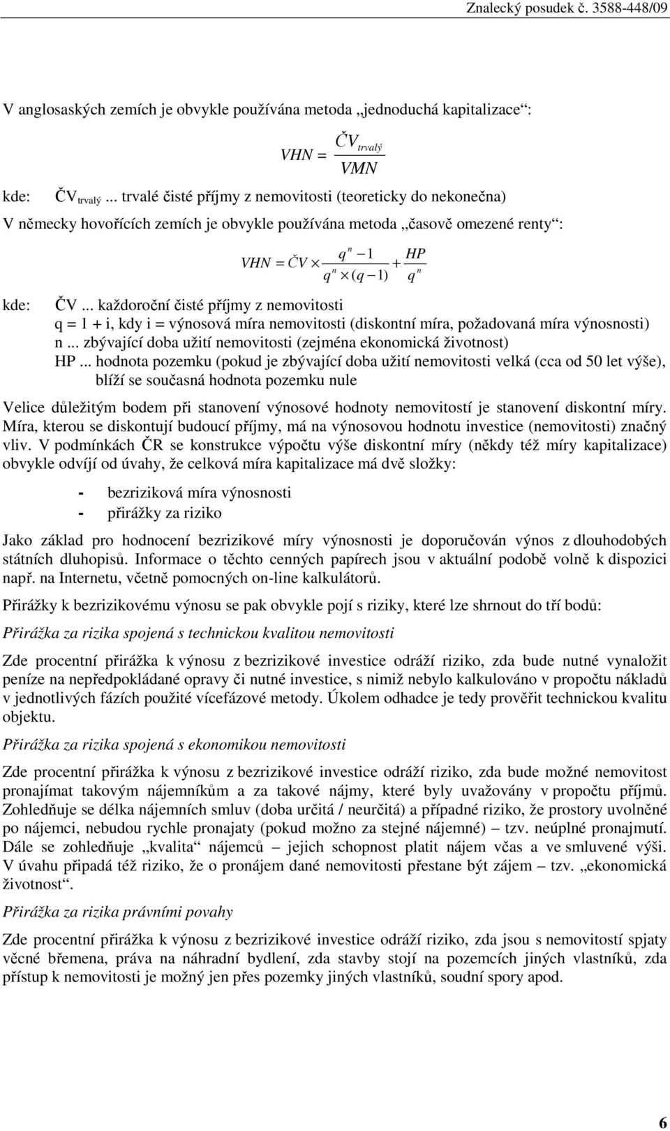 .. každoroční čisté příjmy z nemovitosti q = 1 + i, kdy i = výnosová míra nemovitosti (diskontní míra, požadovaná míra výnosnosti) n.