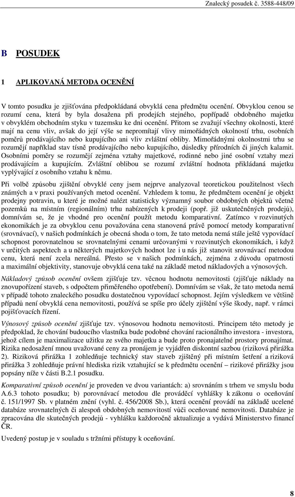 Přitom se zvažují všechny okolnosti, které mají na cenu vliv, avšak do její výše se nepromítají vlivy mimořádných okolností trhu, osobních poměrů prodávajícího nebo kupujícího ani vliv zvláštní