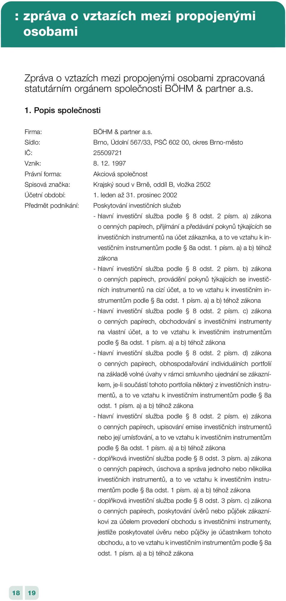 prosinec 2002 Pfiedmût podnikání: Poskytování investiãních sluïeb - hlavní investiãní sluïba podle 8 odst. 2 písm.