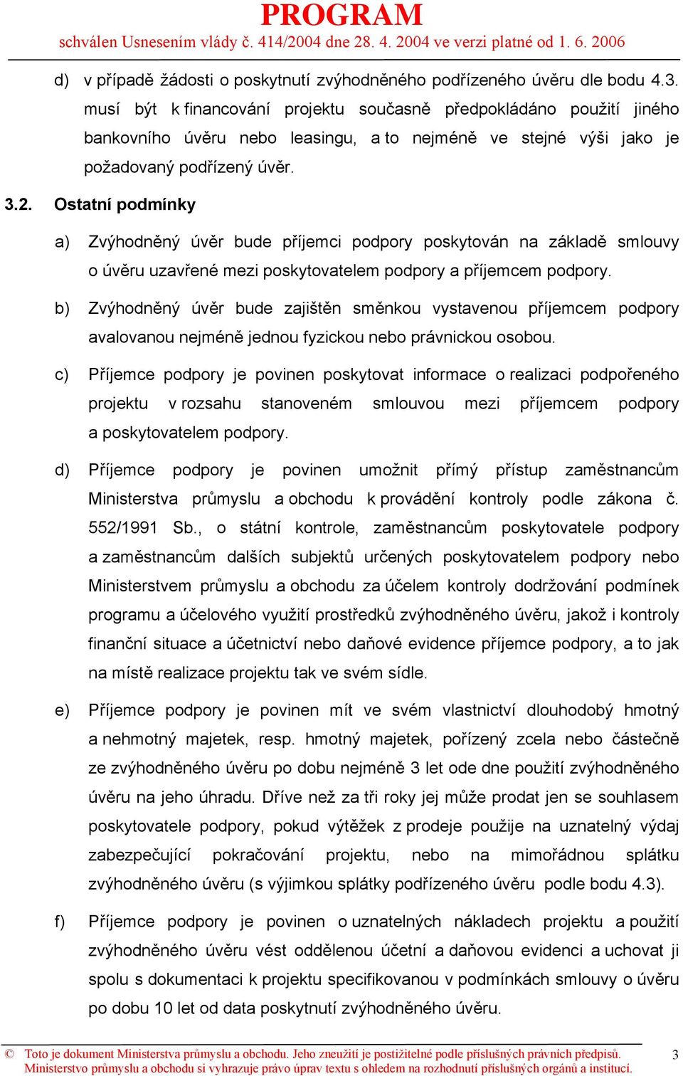 Ostatní podmínky a) Zvýhodněný úvěr bude příjemci podpory poskytován na základě smlouvy o úvěru uzavřené mezi poskytovatelem podpory a příjemcem podpory.