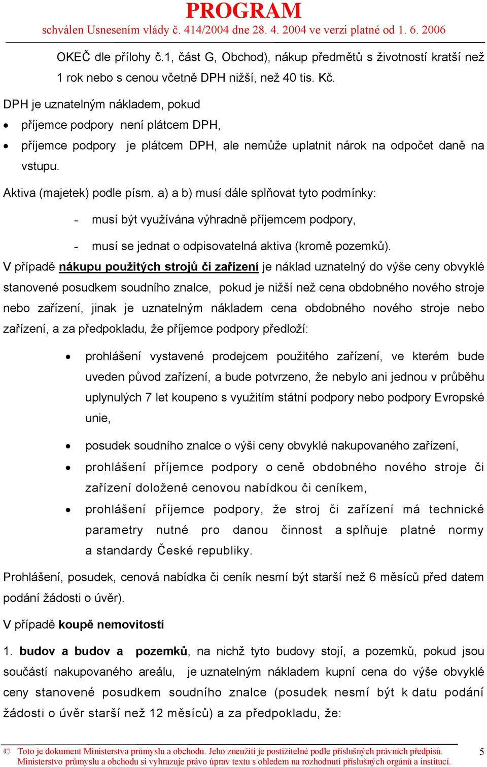 a) a b) musí dále splňovat tyto podmínky: - musí být využívána výhradně příjemcem podpory, - musí se jednat o odpisovatelná aktiva (kromě pozemků).