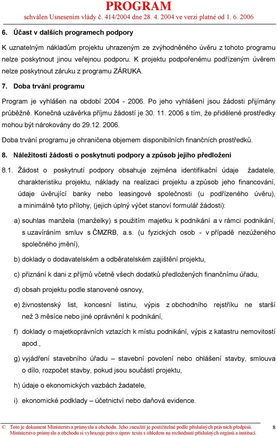 Konečná uzávěrka příjmu žádostí je 30. 11. 2006 s tím, že přidělené prostředky mohou být nárokovány do 29.12. 2006. Doba trvání programu je ohraničena objemem disponibilních finančních prostředků. 8.