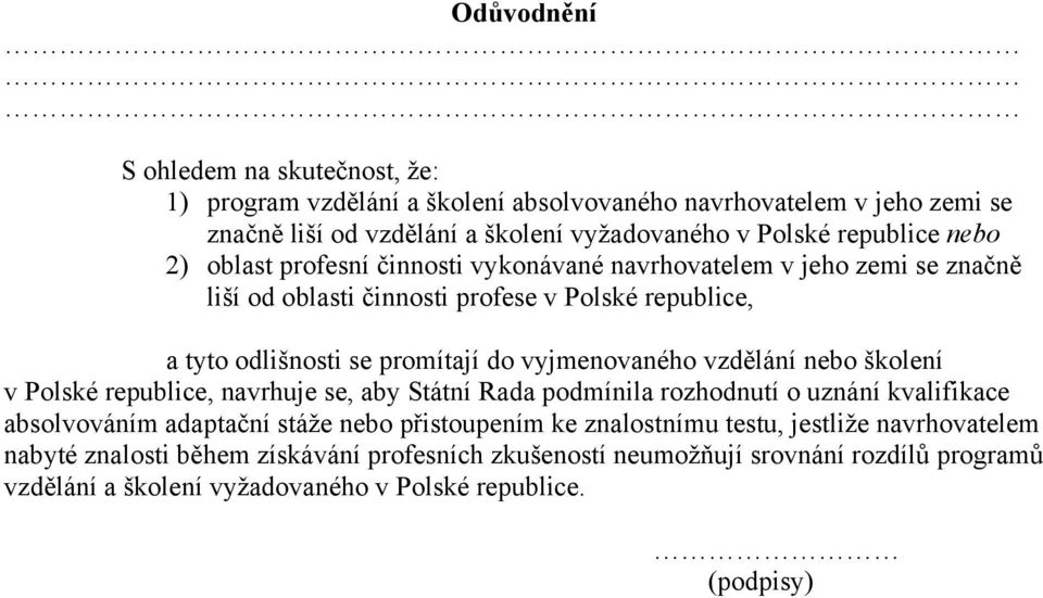 vyjmenovaného vzdělání nebo školení v Polské republice, navrhuje se, aby Státní Rada podmínila rozhodnutí o uznání kvalifikace absolvováním adaptační stáže nebo přistoupením ke