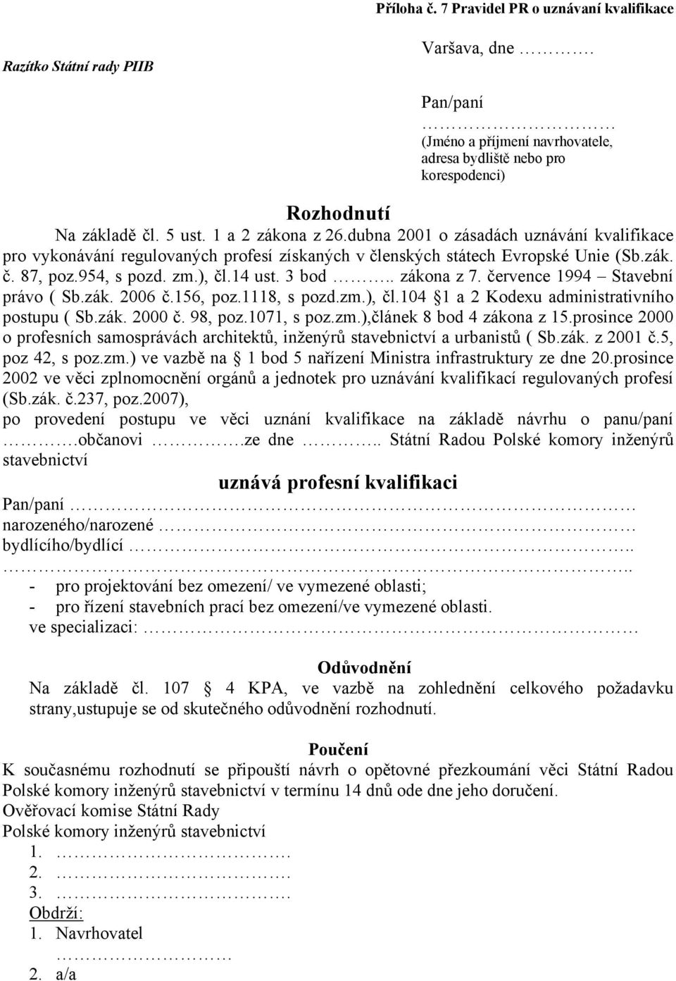 . zákona z 7. července 1994 Stavební právo ( Sb.zák. 2006 č.156, poz.1118, s pozd.zm.), čl.104 1 a 2 Kodexu administrativního postupu ( Sb.zák. 2000 č. 98, poz.1071, s poz.zm.),článek 8 bod 4 zákona z 15.