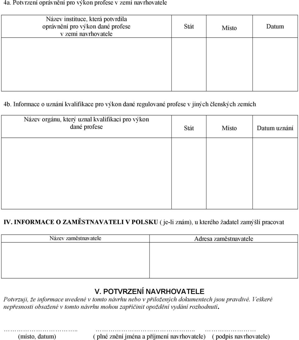 INFORMACE O ZAMĚSTNAVATELI V POLSKU ( je-li znám), u kterého žadatel zamýšlí pracovat Název zaměstnavatele Adresa zaměstnavatele V.