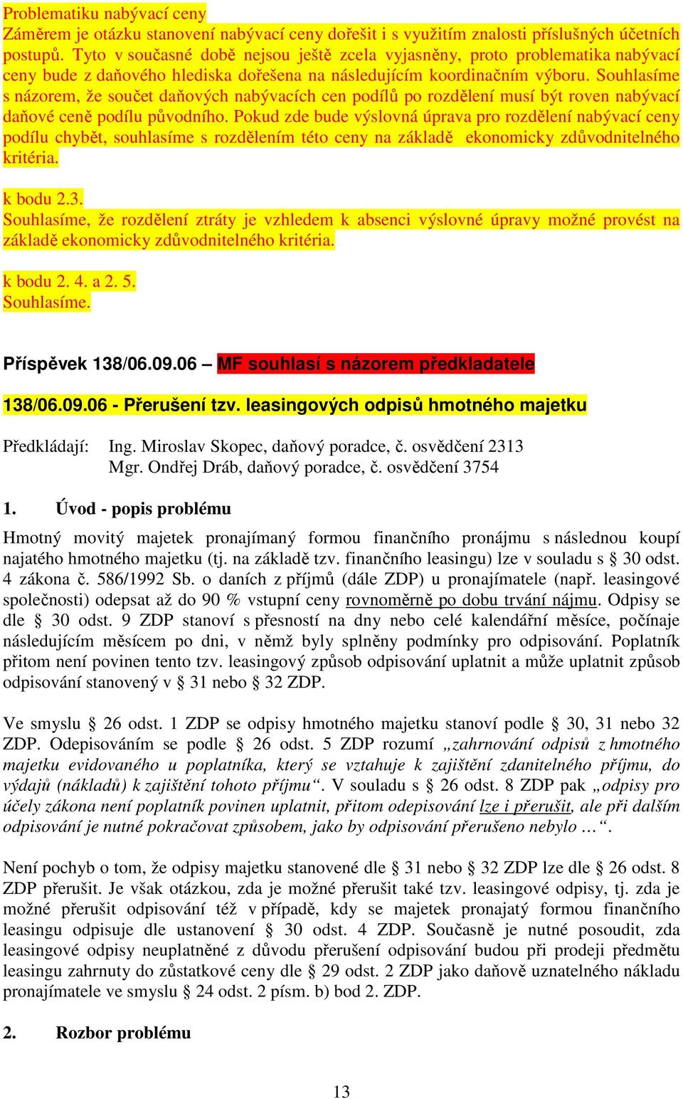 Souhlasíme s názorem, že součet daňových nabývacích cen podílů po rozdělení musí být roven nabývací daňové ceně podílu původního.