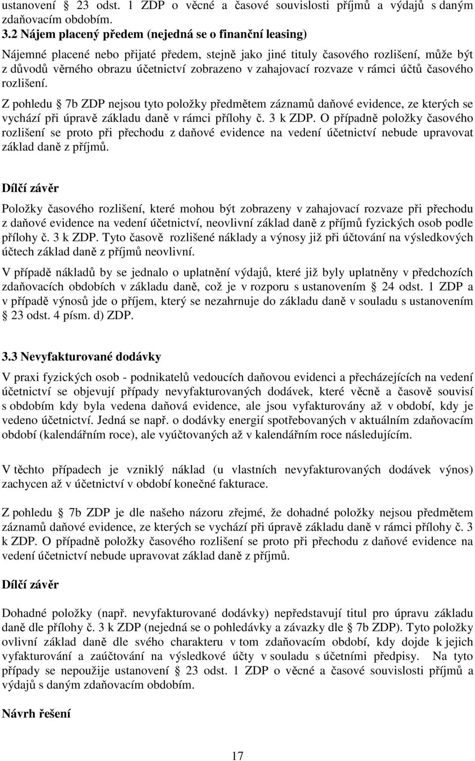 zahajovací rozvaze v rámci účtů časového rozlišení. Z pohledu 7b ZDP nejsou tyto položky předmětem záznamů daňové evidence, ze kterých se vychází při úpravě základu daně v rámci přílohy č. 3 k ZDP.