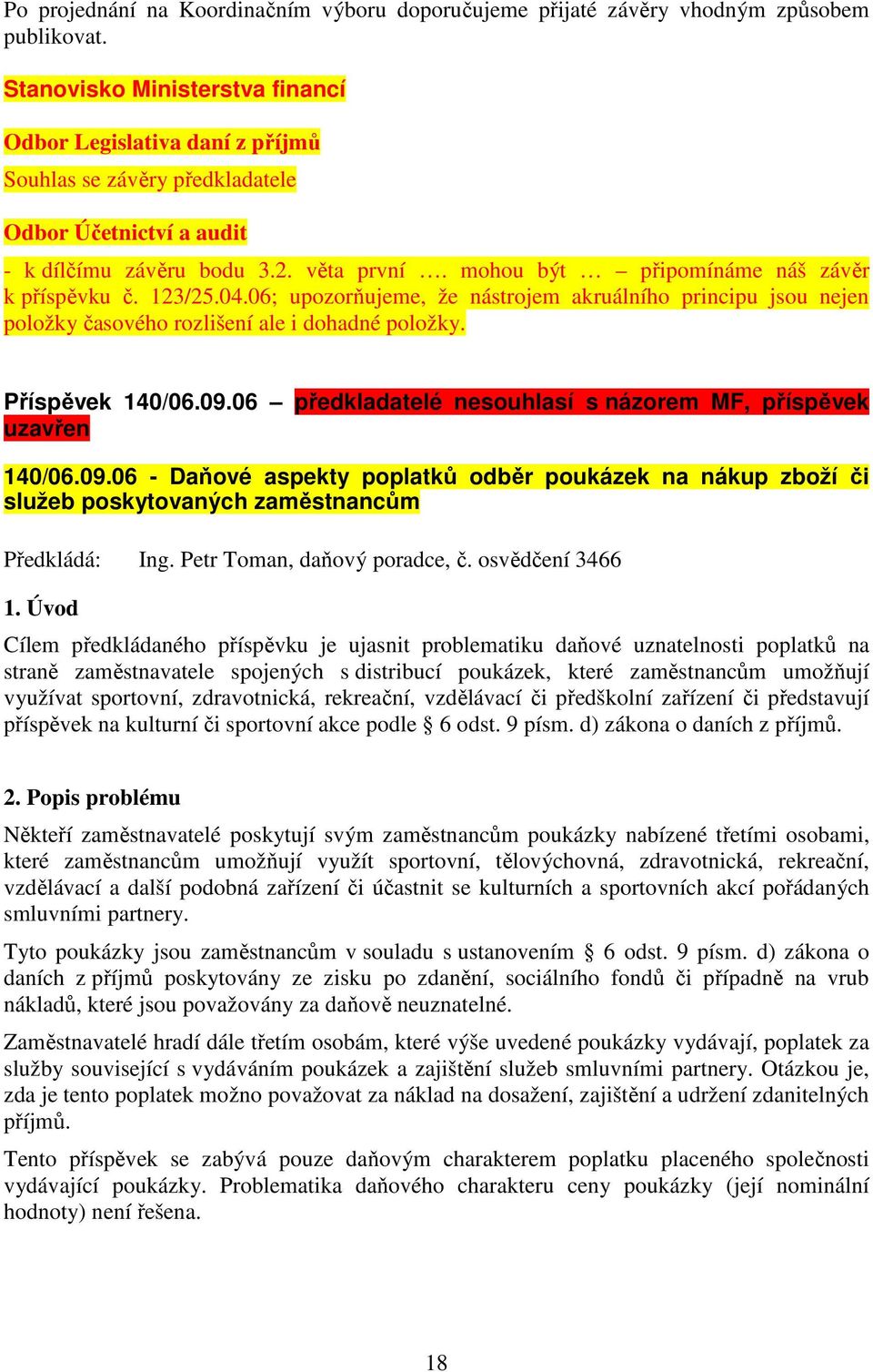 mohou být připomínáme náš závěr k příspěvku č. 123/25.04.06; upozorňujeme, že nástrojem akruálního principu jsou nejen položky časového rozlišení ale i dohadné položky. Příspěvek 140/06.09.