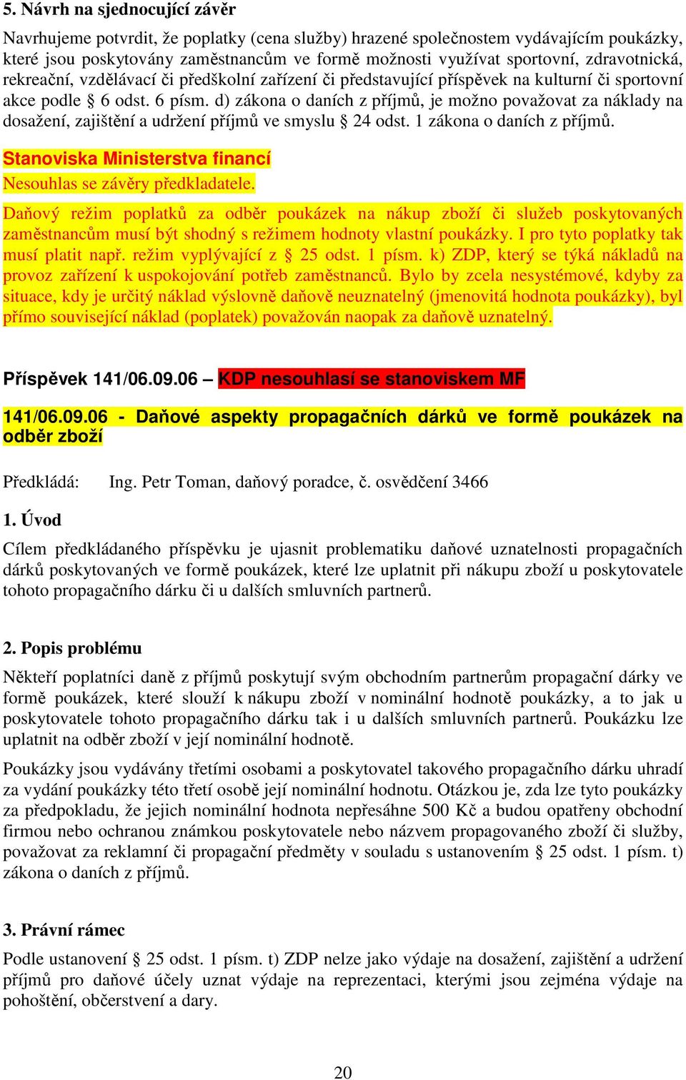 d) zákona o daních z příjmů, je možno považovat za náklady na dosažení, zajištění a udržení příjmů ve smyslu 24 odst. 1 zákona o daních z příjmů.