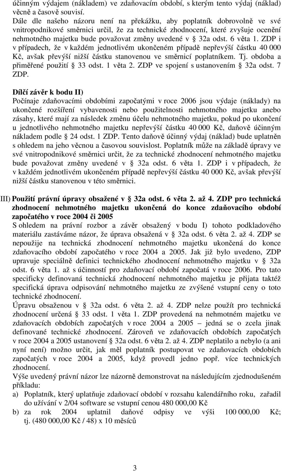 uvedené v 32a odst. 6 věta 1. ZDP i v případech, že v každém jednotlivém ukončeném případě nepřevýší částku 40 000 Kč, avšak převýší nižší částku stanovenou ve směrnicí poplatníkem. Tj.