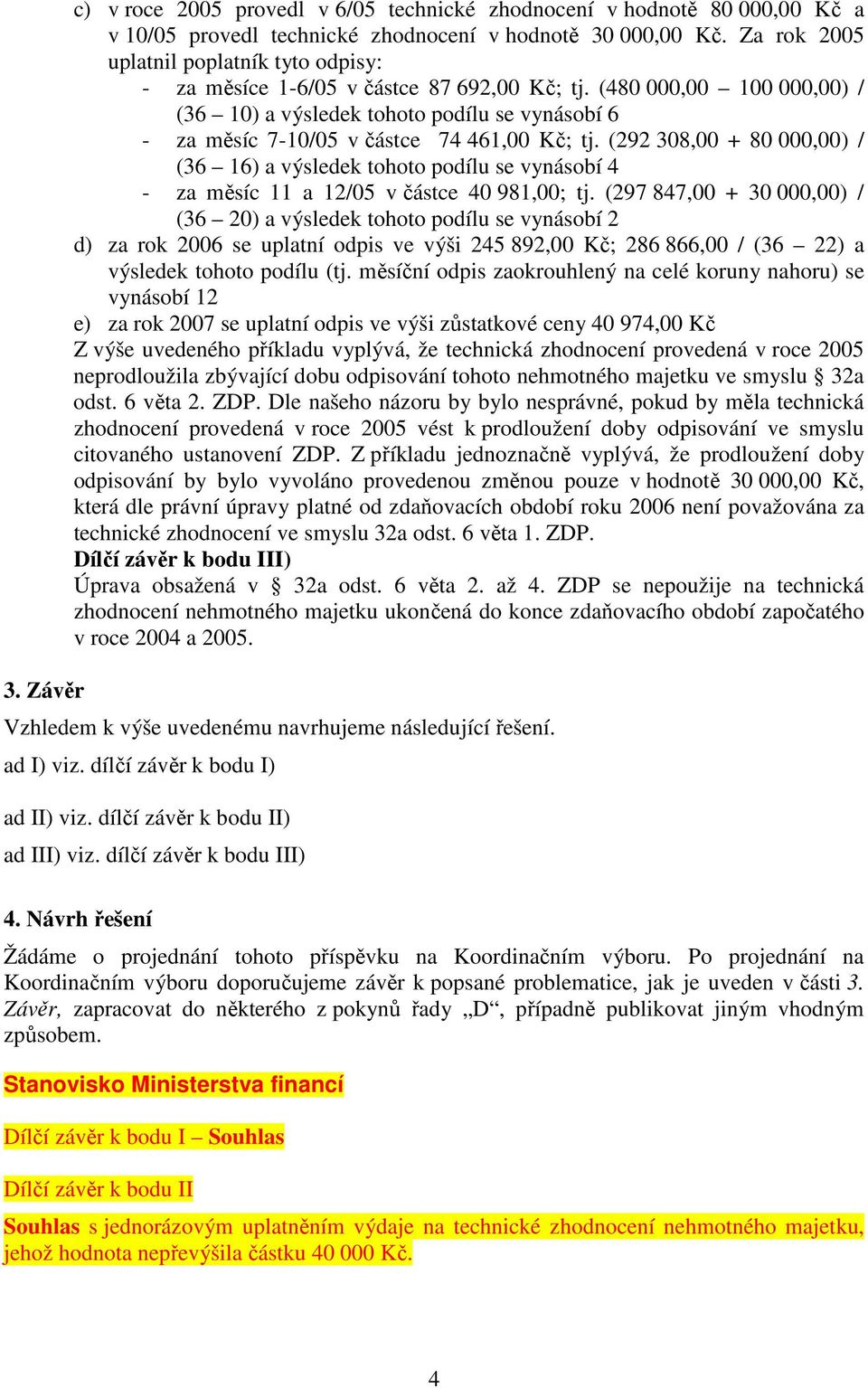 (480 000,00 100 000,00) / (36 10) a výsledek tohoto podílu se vynásobí 6 - za měsíc 7-10/05 v částce 74 461,00 Kč; tj.