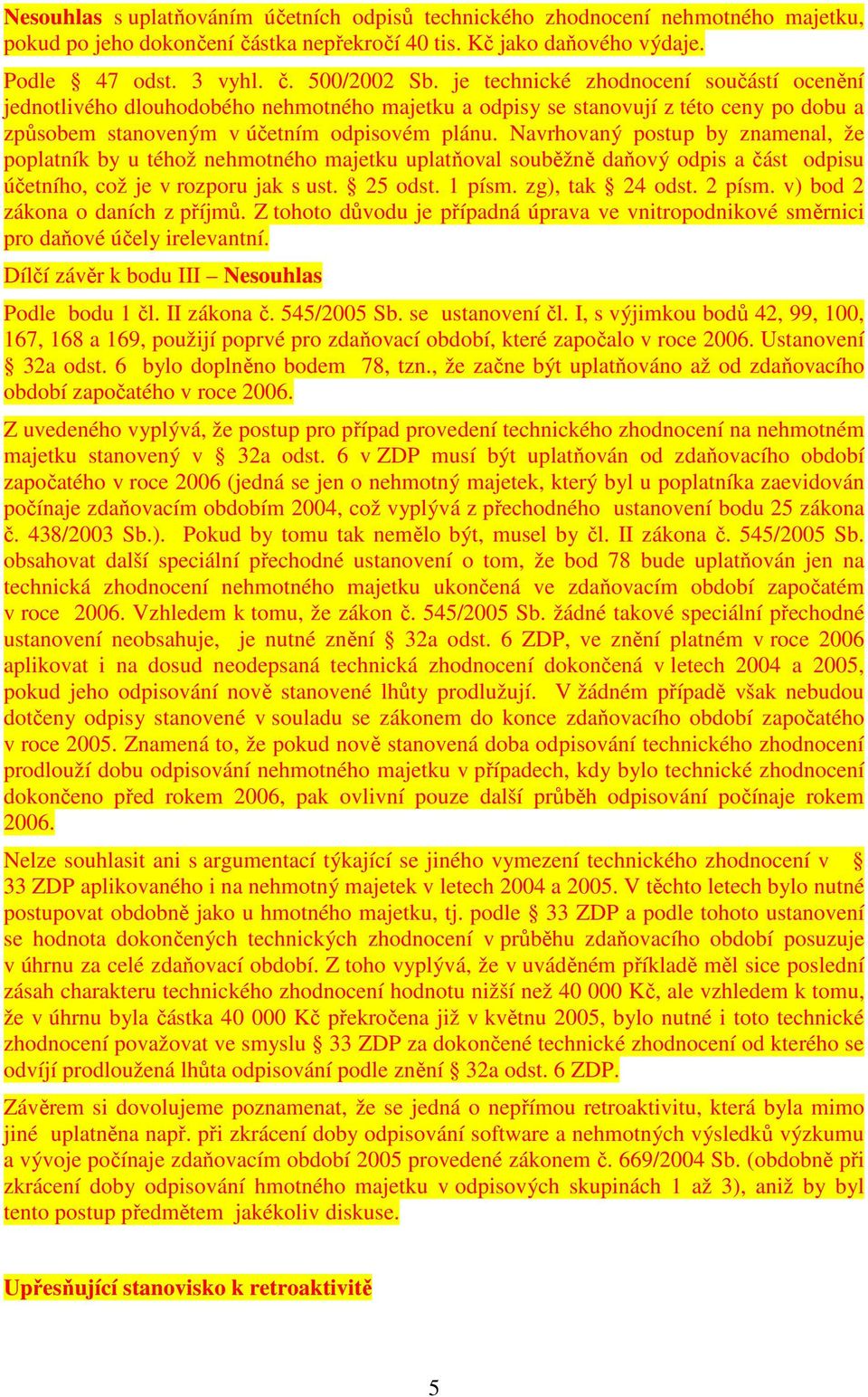 Navrhovaný postup by znamenal, že poplatník by u téhož nehmotného majetku uplatňoval souběžně daňový odpis a část odpisu účetního, což je v rozporu jak s ust. 25 odst. 1 písm. zg), tak 24 odst.