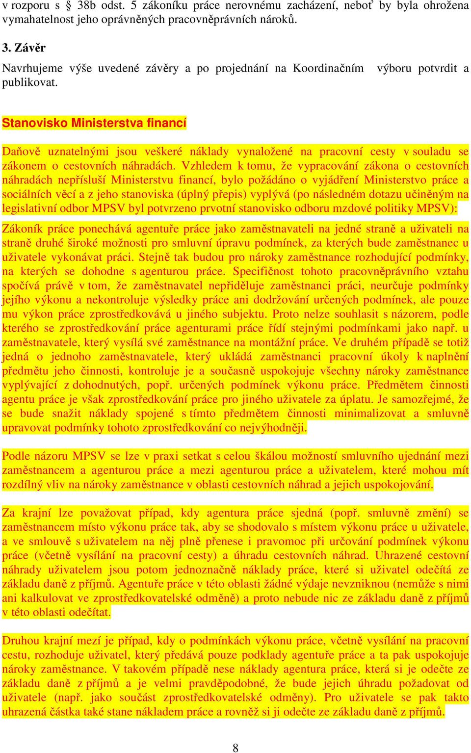 Vzhledem k tomu, že vypracování zákona o cestovních náhradách nepřísluší Ministerstvu financí, bylo požádáno o vyjádření Ministerstvo práce a sociálních věcí a z jeho stanoviska (úplný přepis)