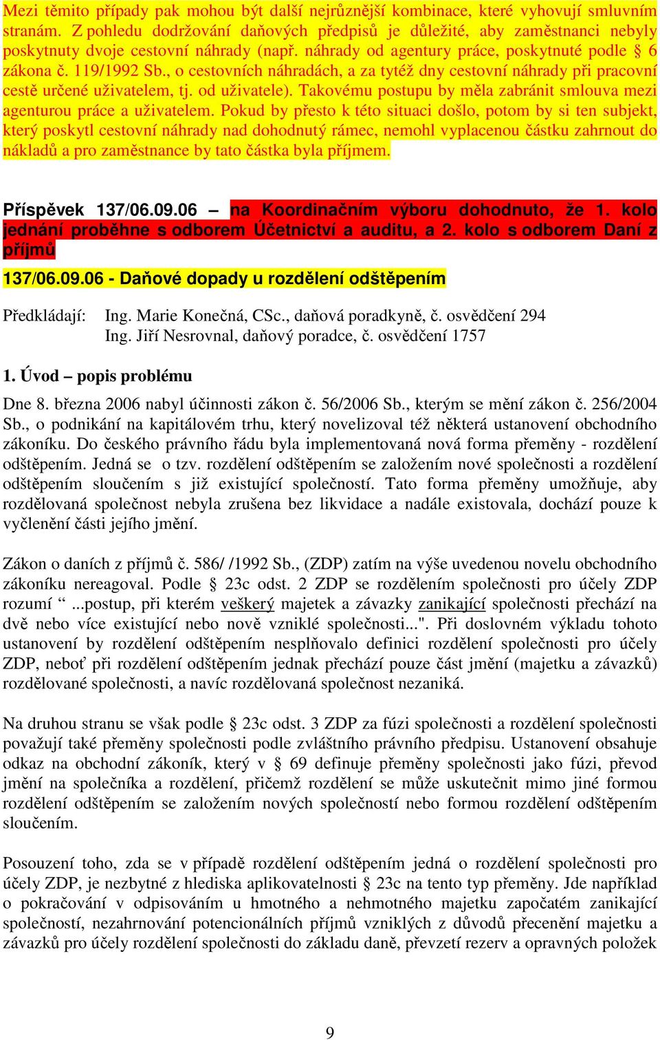 , o cestovních náhradách, a za tytéž dny cestovní náhrady při pracovní cestě určené uživatelem, tj. od uživatele). Takovému postupu by měla zabránit smlouva mezi agenturou práce a uživatelem.