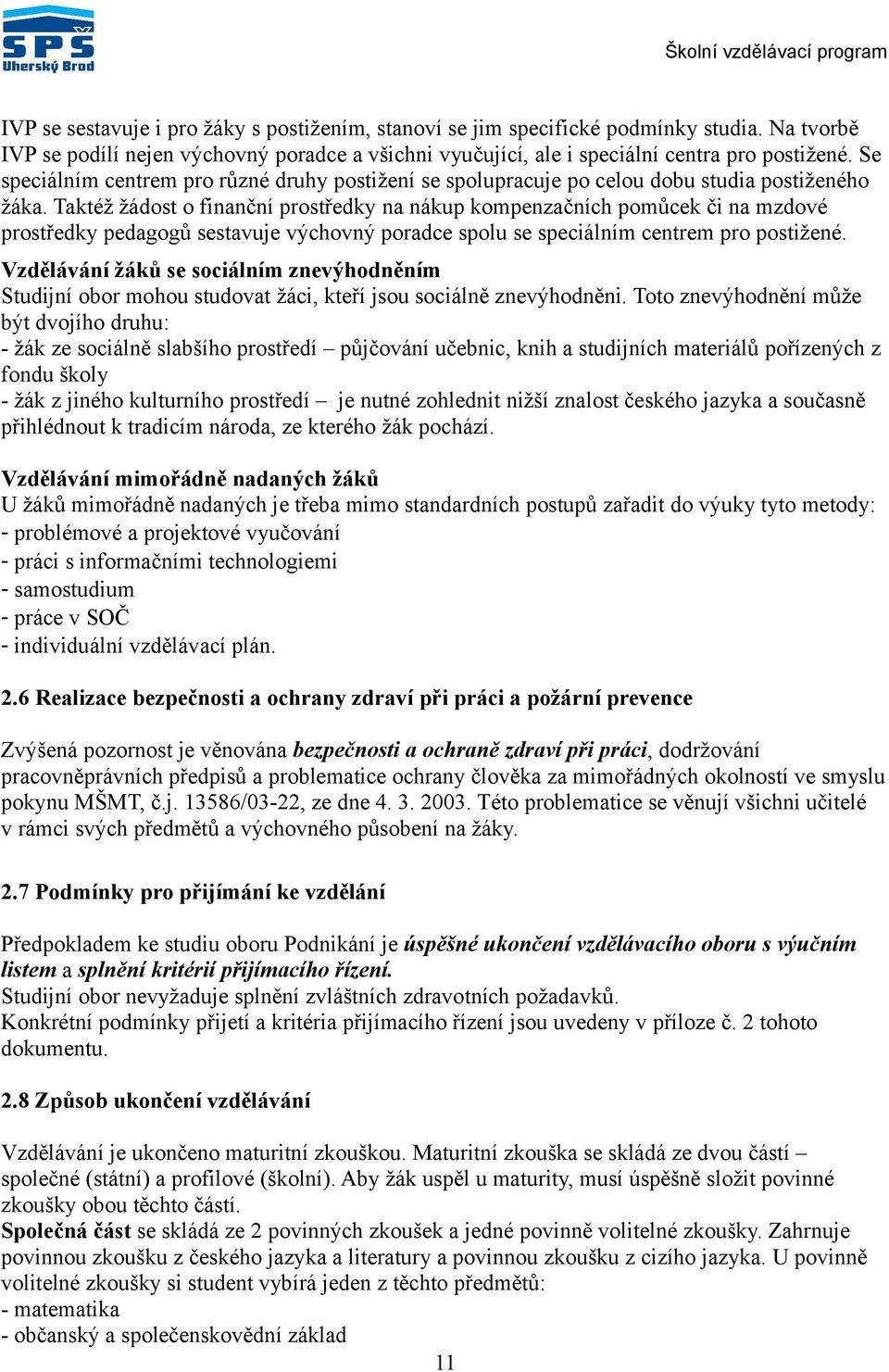 Taktéž žádost o finanční prostředky na nákup kompenzačních pomůcek či na mzdové prostředky pedagogů sestavuje výchovný poradce spolu se speciálním centrem pro postižené.