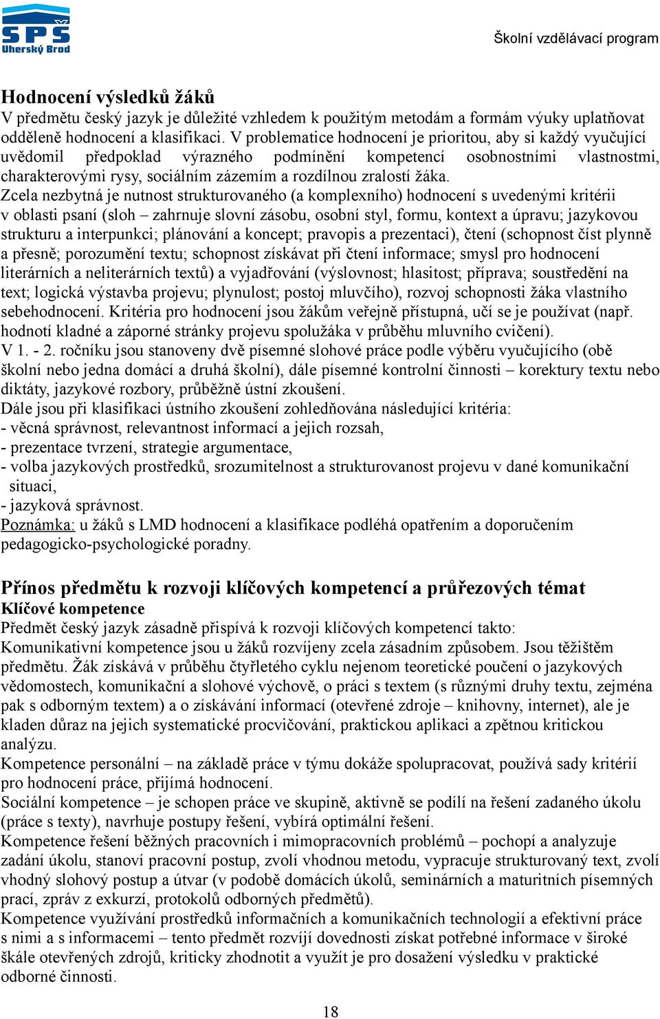 žáka. Zcela nezbytná je nutnost strukturovaného (a komplexního) hodnocení s uvedenými kritérii v oblasti psaní (sloh zahrnuje slovní zásobu, osobní styl, formu, kontext a úpravu; jazykovou strukturu