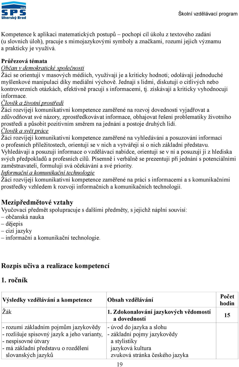 Jednají s lidmi, diskutují o citlivých nebo kontroverzních otázkách, efektivně pracují s informacemi, tj. získávají a kriticky vyhodnocují informace.