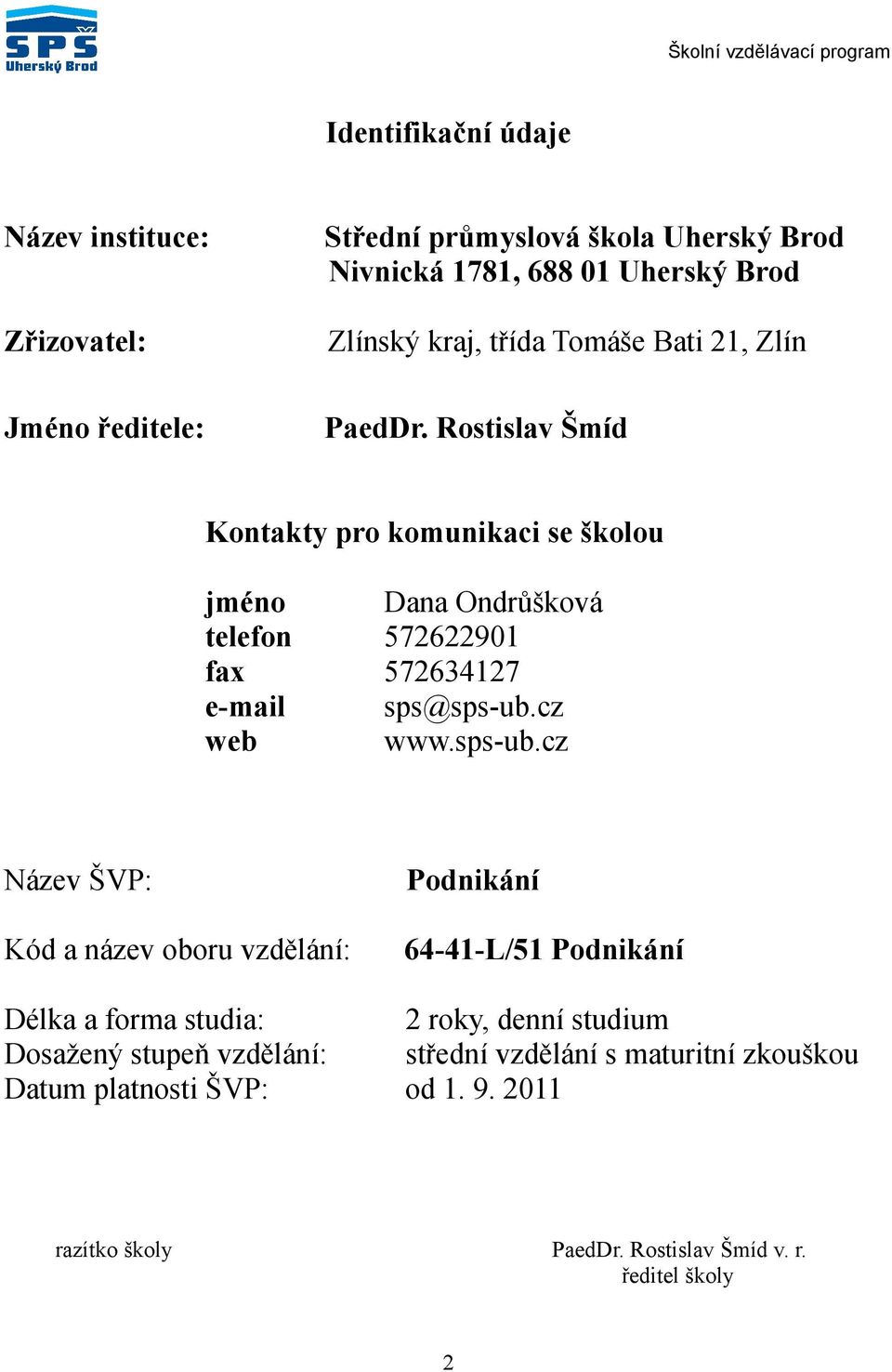 Rostislav Šmíd Kontakty pro komunikaci se školou jméno Dana Ondrůšková telefon 572622901 fax 572634127 e-mail sps@sps-ub.