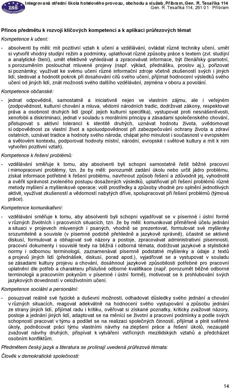 studijní a analytické čtení), umět efektivně vyhledávat a zpracovávat informace, být čtenářsky gramotní, s porozuměním poslouchat mluvené projevy (např. výklad, přednášku, proslov aj.