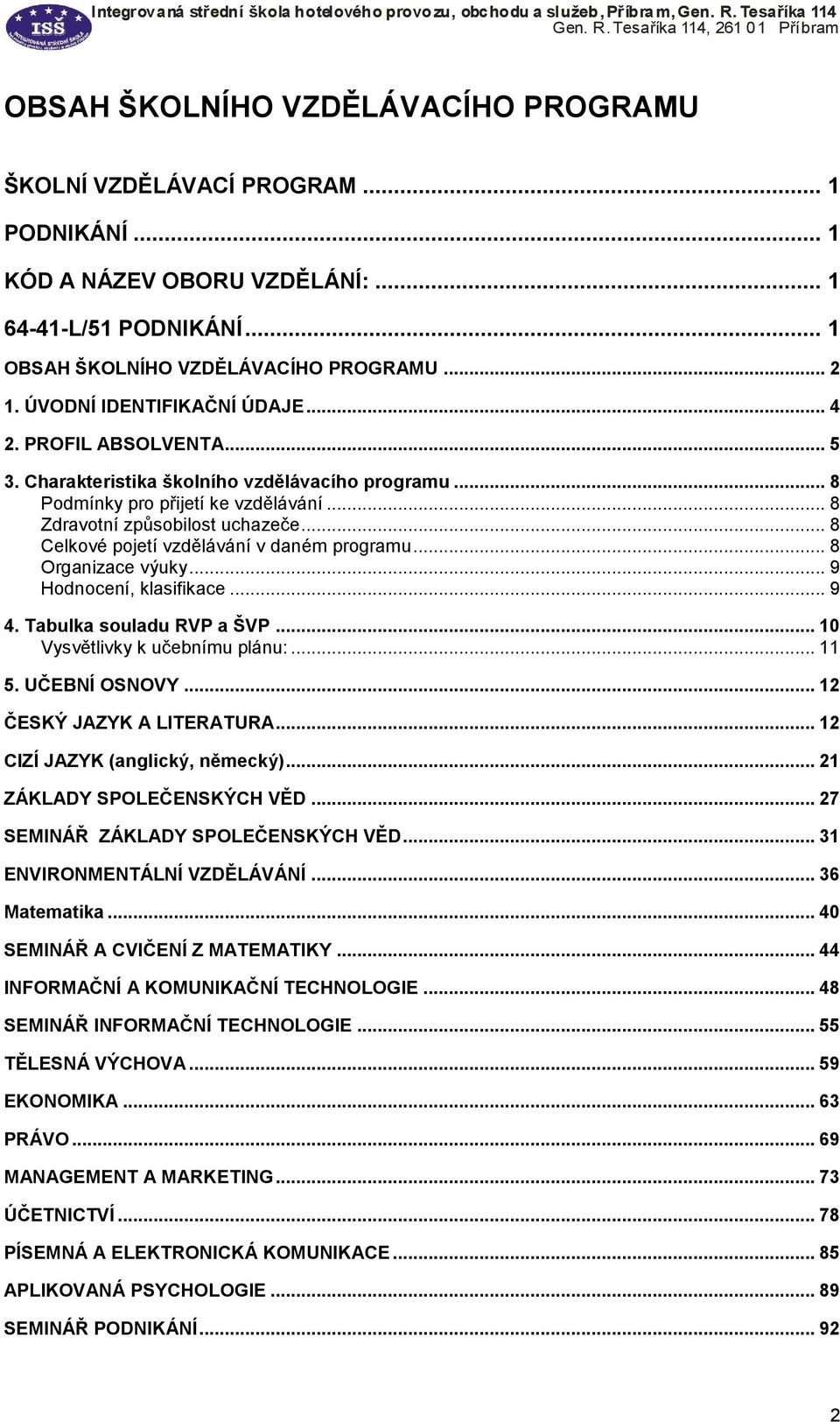 .. 8 Celkové pojetí vzdělávání v daném programu... 8 Organizace výuky... 9 Hodnocení, klasifikace... 9 4. Tabulka souladu RVP a ŠVP... 10 Vysvětlivky k učebnímu plánu:... 11 5. UČEBNÍ OSNOVY.