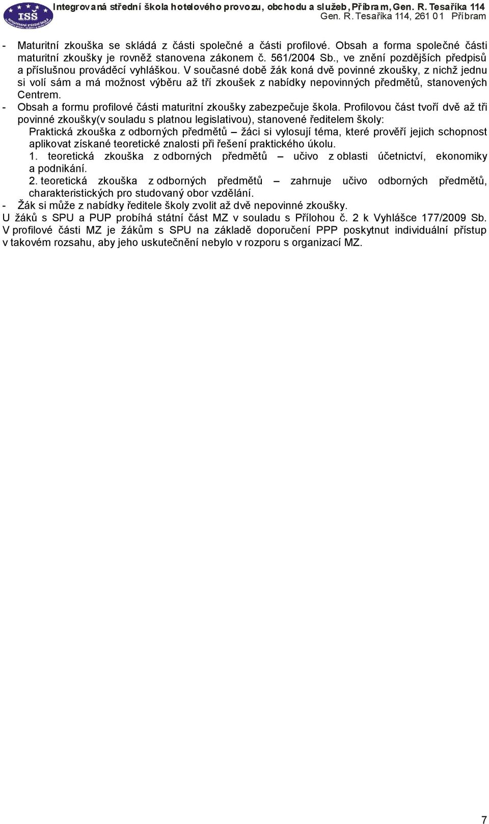 V současné době žák koná dvě povinné zkoušky, z nichž jednu si volí sám a má možnost výběru až tří zkoušek z nabídky nepovinných předmětů, stanovených Centrem.