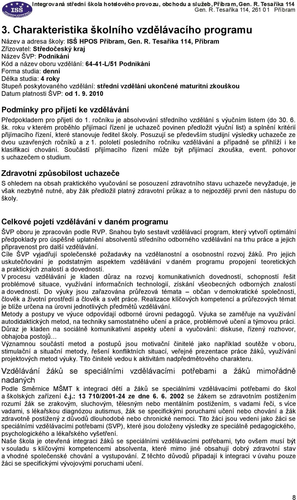 střední vzdělání ukončené maturitní zkouškou Datum platnosti ŠVP: od 1. 9. 2010 Podmínky pro přijetí ke vzdělávání Předpokladem pro přijetí do 1.