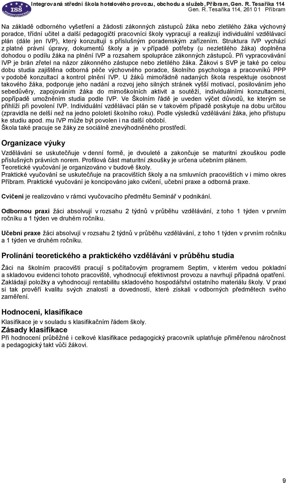 Struktura IVP vychází z platné právní úpravy, dokumentů školy a je v případě potřeby (u nezletilého žáka) doplněna dohodou o podílu žáka na plnění IVP a rozsahem spolupráce zákonných zástupců.