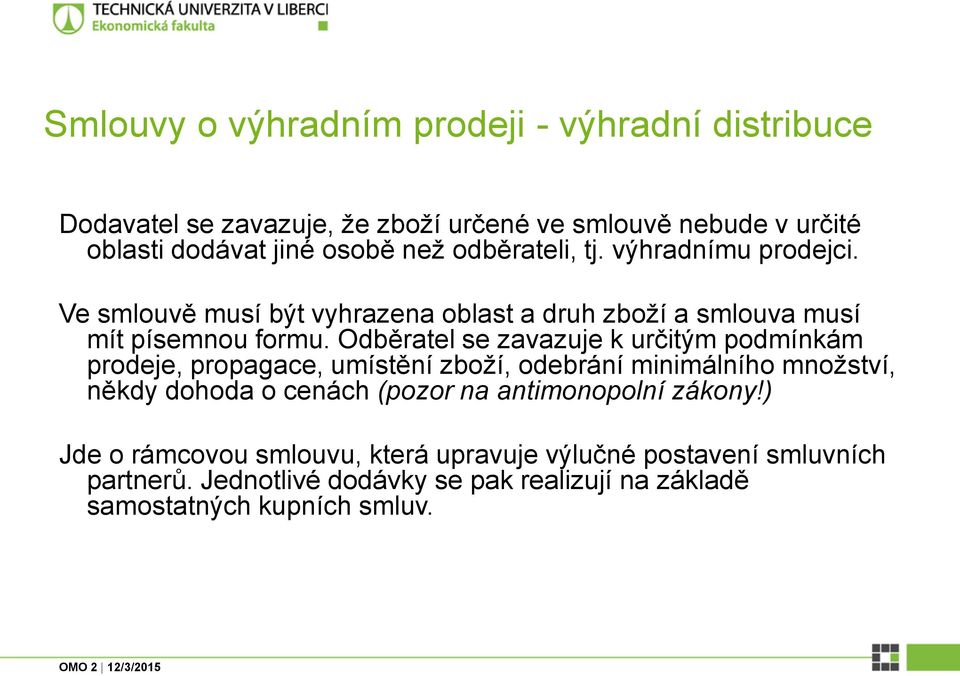 Odběratel se zavazuje k určitým podmínkám prodeje, propagace, umístění zboží, odebrání minimálního množství, někdy dohoda o cenách (pozor na