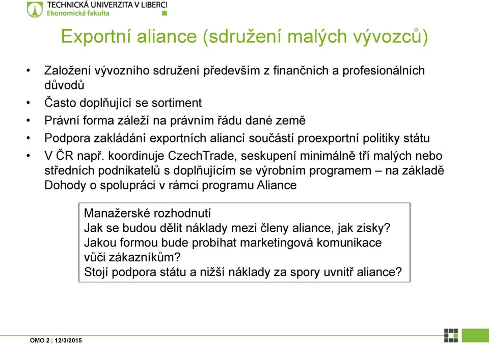 koordinuje CzechTrade, seskupení minimálně tří malých nebo středních podnikatelů s doplňujícím se výrobním programem na základě Dohody o spolupráci v rámci programu