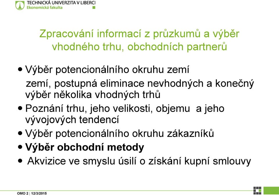 vhodných trhů Poznání trhu, jeho velikosti, objemu a jeho vývojových tendencí Výběr