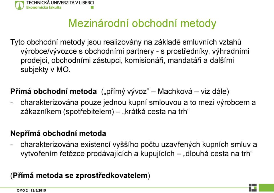 Přímá obchodní metoda ( přímý vývoz Machková viz dále) - charakterizována pouze jednou kupní smlouvou a to mezi výrobcem a zákazníkem (spotřebitelem)