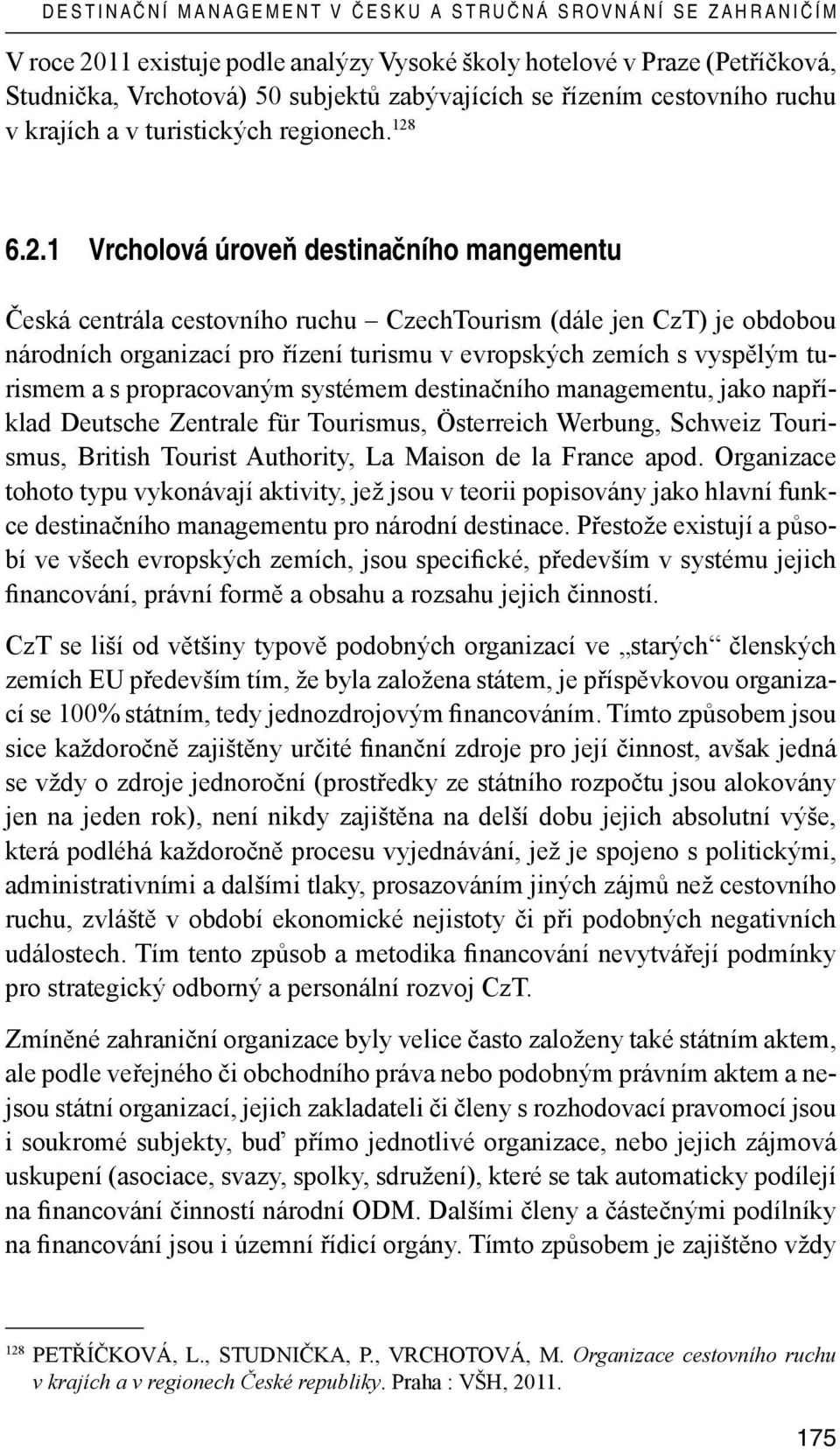 6.2.1 Vrcholová úroveň destinačního mangementu Česká centrála cestovního ruchu CzechTourism (dále jen CzT) je obdobou národních organizací pro řízení turismu v evropských zemích s vyspělým turismem a