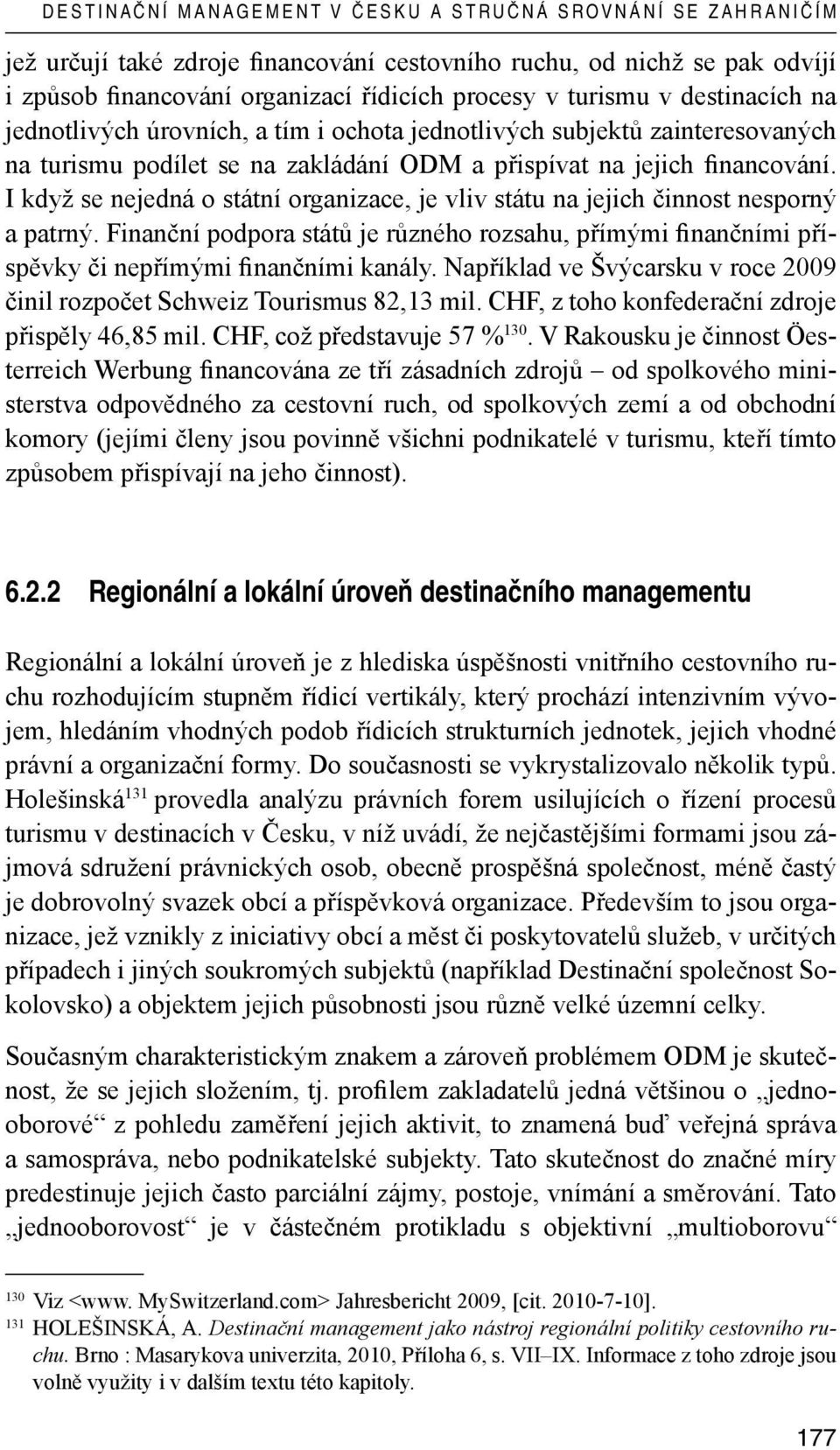 I když se nejedná o státní organizace, je vliv státu na jejich činnost nesporný a patrný. Finanční podpora států je různého rozsahu, přímými finančními příspěvky či nepřímými finančními kanály.