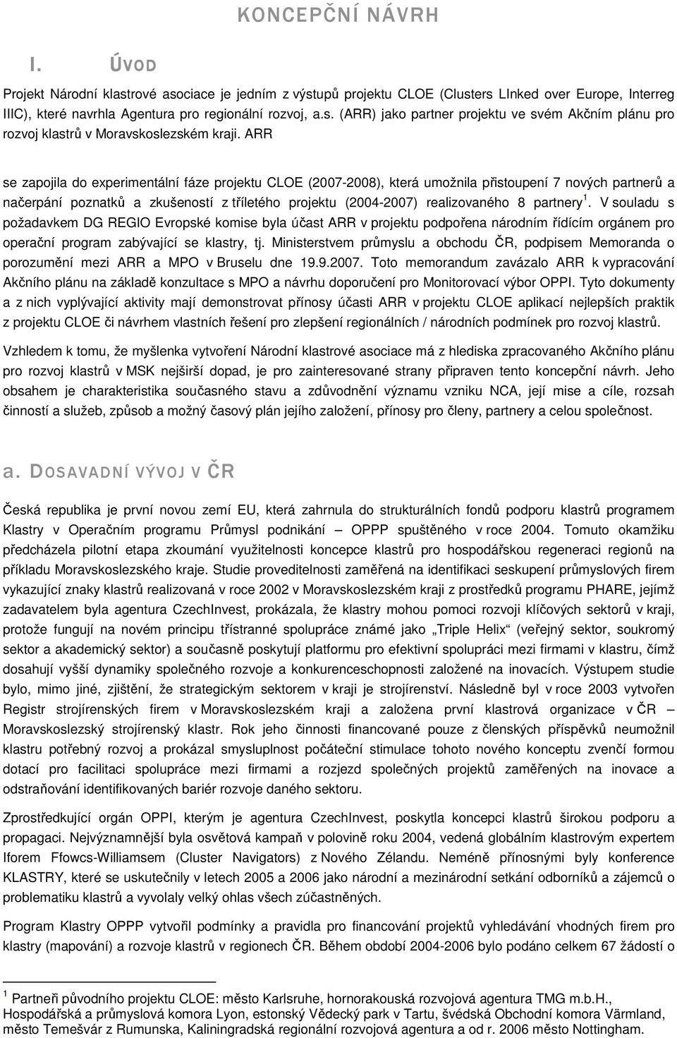 partnery 1. V souladu s požadavkem DG REGIO Evropské komise byla účast ARR v projektu podpořena národním řídícím orgánem pro operační program zabývající se klastry, tj.