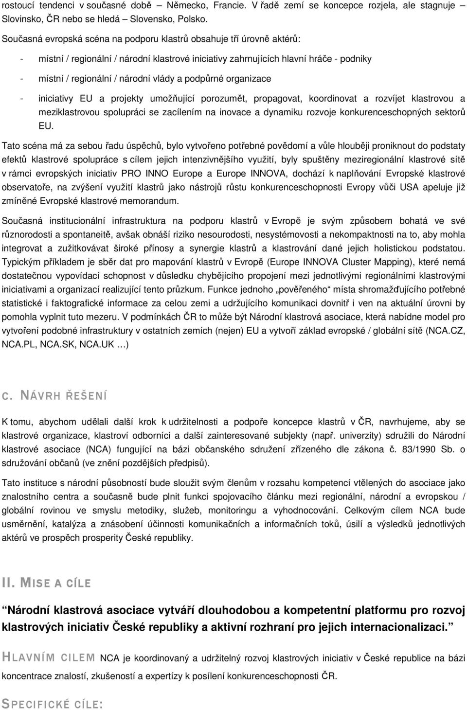 podpůrné organizace - iniciativy EU a projekty umožňující porozumět, propagovat, koordinovat a rozvíjet klastrovou a meziklastrovou spolupráci se zacílením na inovace a dynamiku rozvoje