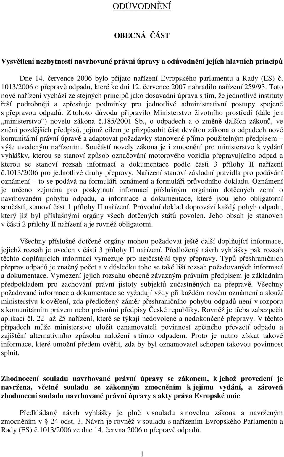 Toto nové nařízení vychází ze stejných principů jako dosavadní úprava s tím, že jednotlivé instituty řeší podrobněji a zpřesňuje podmínky pro jednotlivé administrativní postupy spojené s přepravou