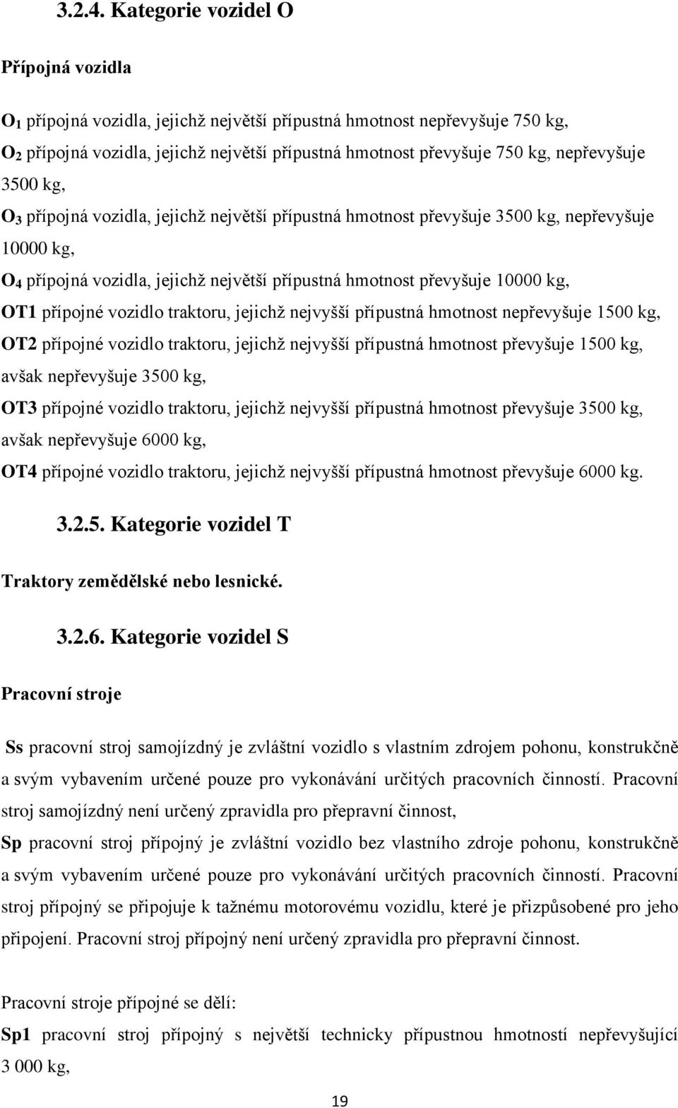 nepřevyšuje 3500 kg, O 3 přípojná vozidla, jejichţ největší přípustná hmotnost převyšuje 3500 kg, nepřevyšuje 10000 kg, O 4 přípojná vozidla, jejichţ největší přípustná hmotnost převyšuje 10000 kg,