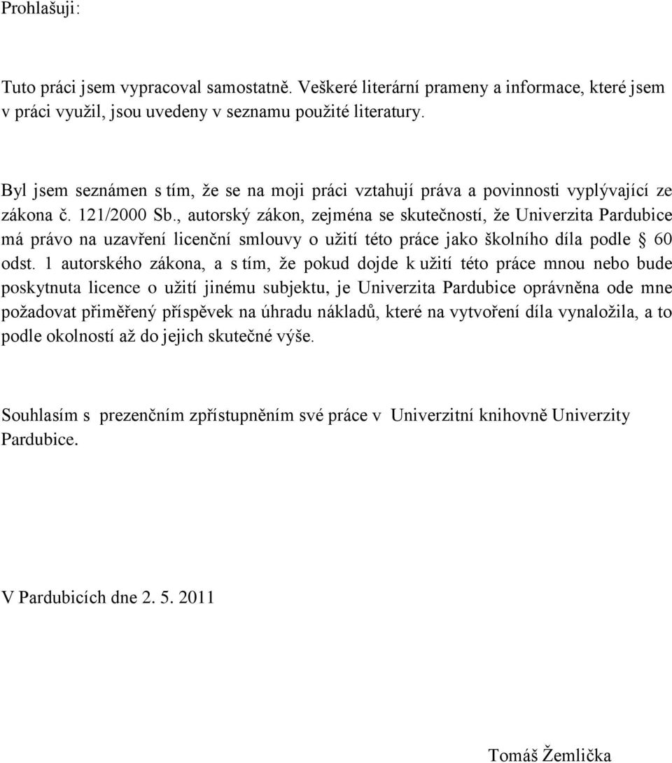 , autorský zákon, zejména se skutečností, ţe Univerzita Pardubice má právo na uzavření licenční smlouvy o uţití této práce jako školního díla podle 60 odst.