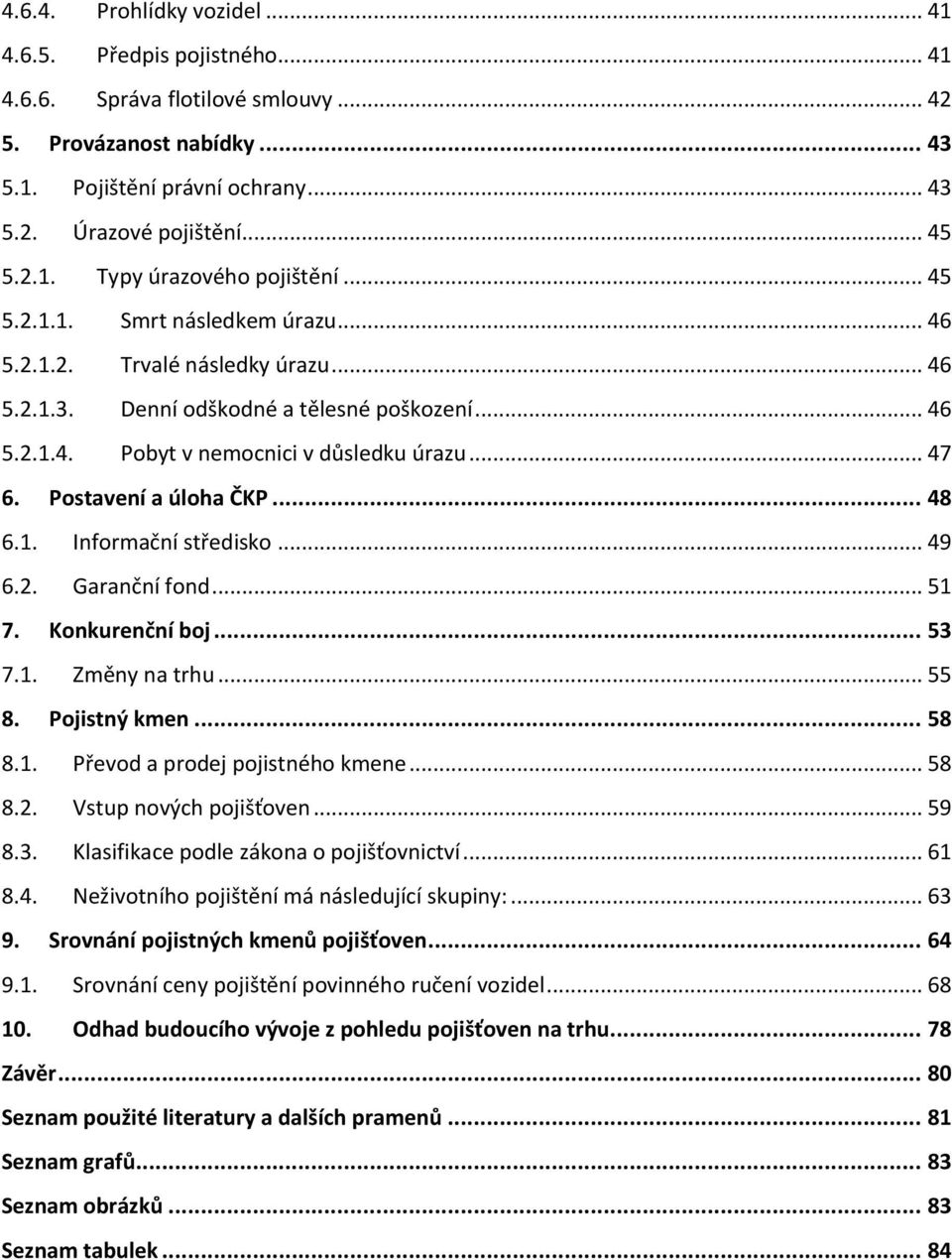 Postavení a úloha ČKP... 48 6.1. Informační středisko... 49 6.2. Garanční fond... 51 7. Konkurenční boj... 53 7.1. Změny na trhu... 55 8. Pojistný kmen... 58 8.1. Převod a prodej pojistného kmene.