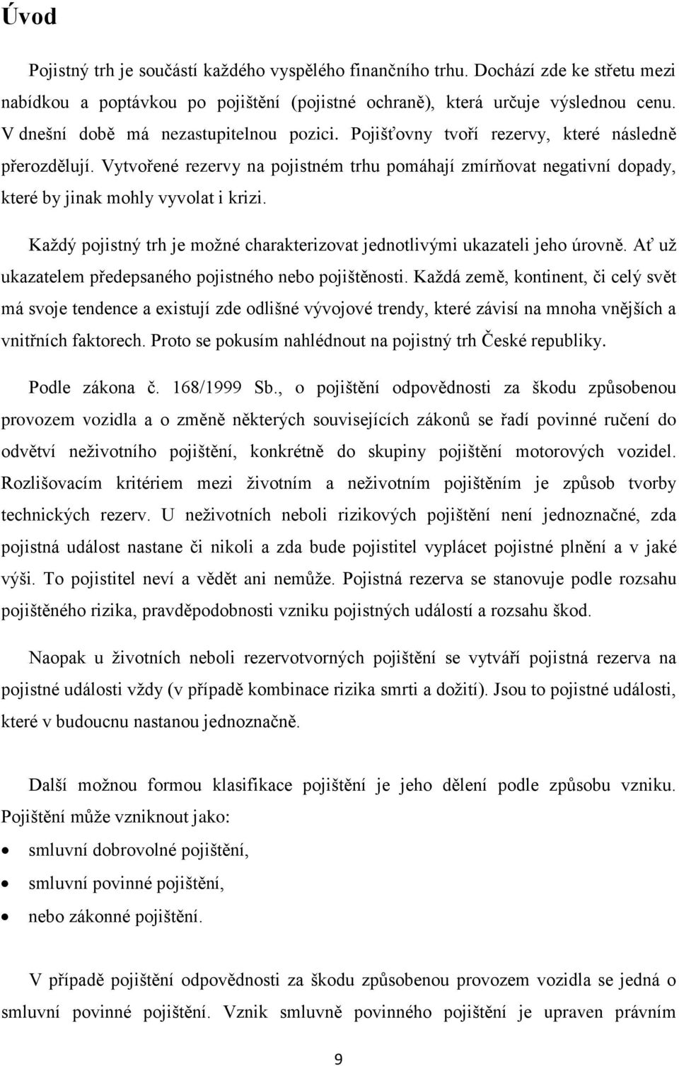 Vytvořené rezervy na pojistném trhu pomáhají zmírňovat negativní dopady, které by jinak mohly vyvolat i krizi. Kaţdý pojistný trh je moţné charakterizovat jednotlivými ukazateli jeho úrovně.