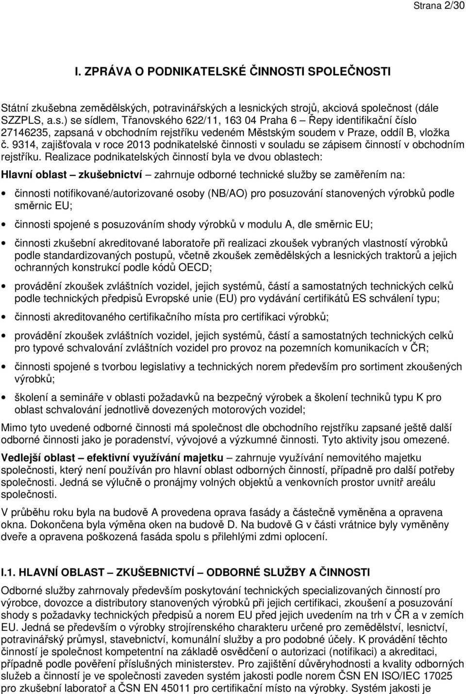 9314, zajišťovala v roce 2013 podnikatelské činnosti v souladu se zápisem činností v obchodním rejstříku.