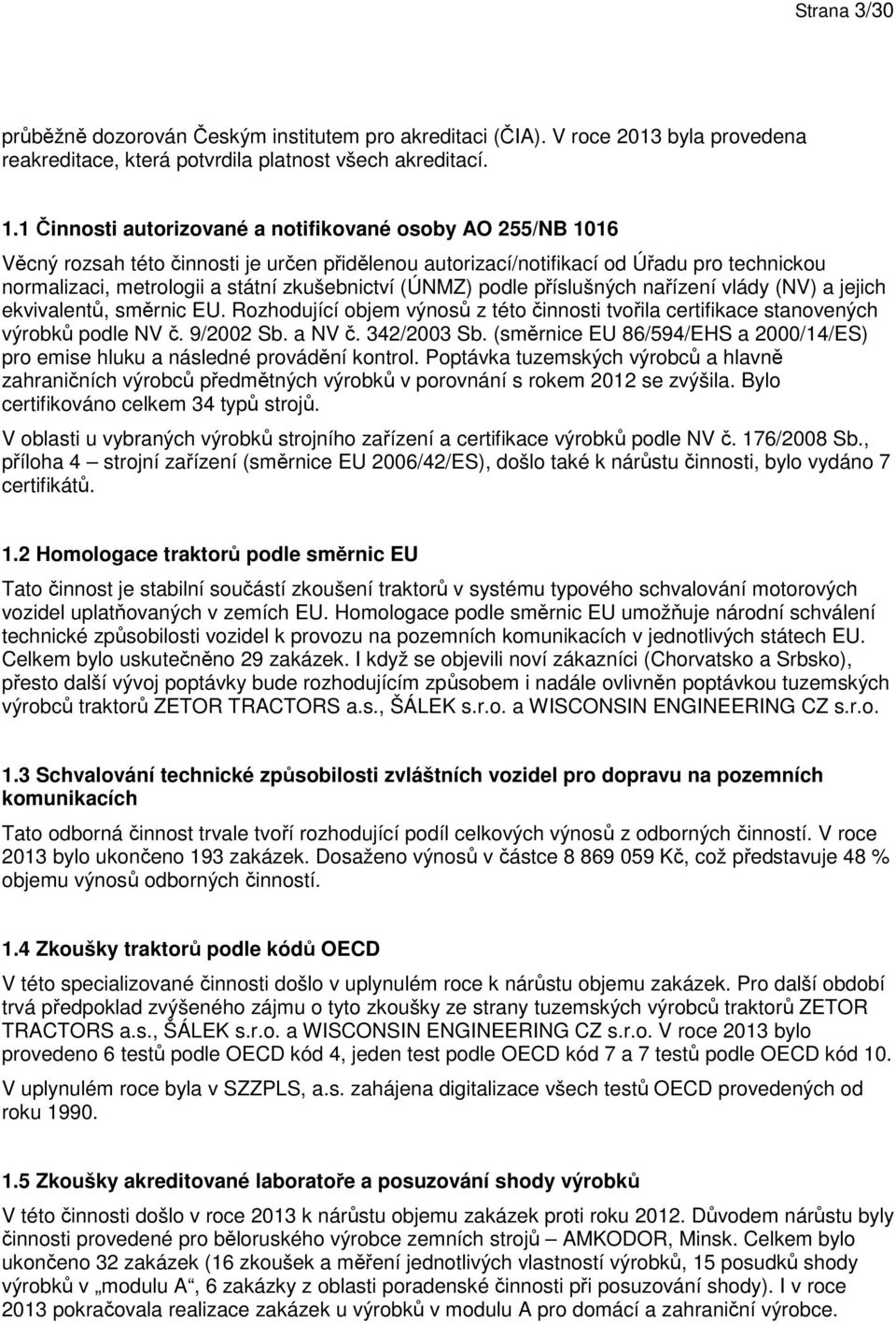 (ÚNMZ) podle příslušných nařízení vlády (NV) a jejich ekvivalentů, směrnic EU. Rozhodující objem výnosů z této činnosti tvořila certifikace stanovených výrobků podle NV č. 9/2002 Sb. a NV č.