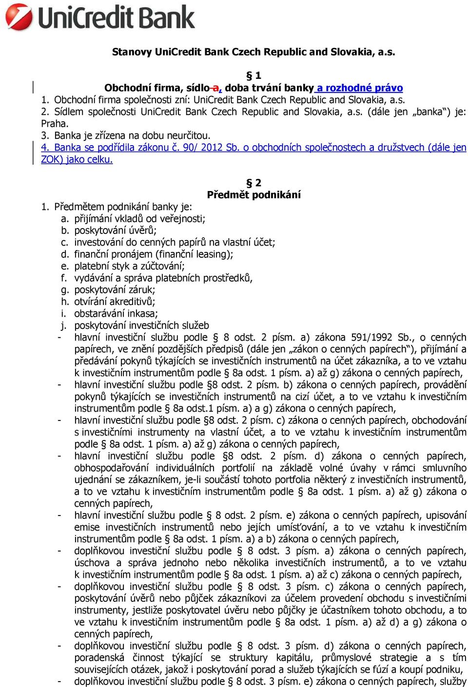 o obchodních společnostech a družstvech (dále jen ZOK) jako celku. 2 Předmět podnikání 1. Předmětem podnikání banky je: a. přijímání vkladů od veřejnosti; b. poskytování úvěrů; c.