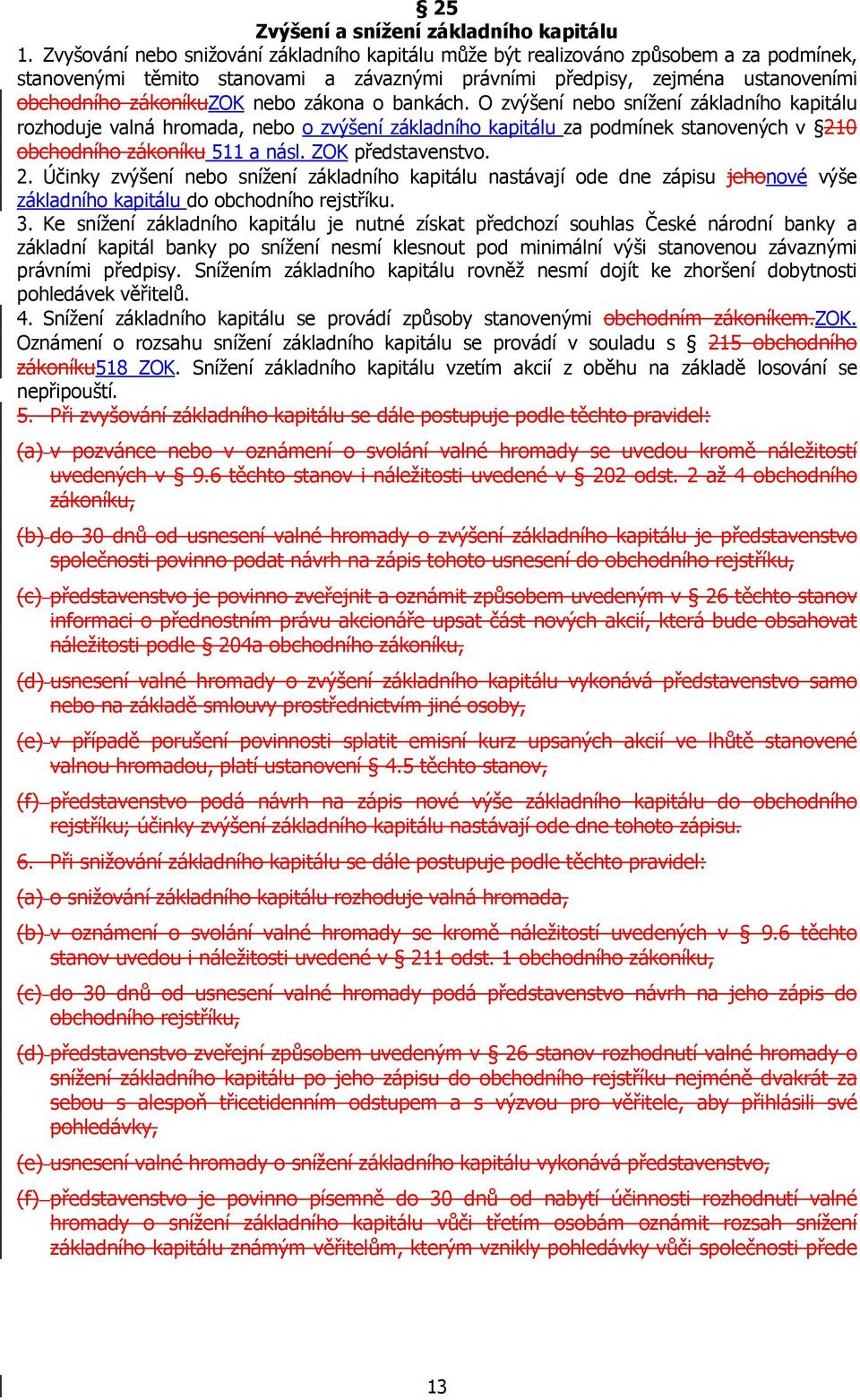 zákona o bankách. O zvýšení nebo snížení základního kapitálu rozhoduje valná hromada, nebo o zvýšení základního kapitálu za podmínek stanovených v 210 obchodního zákoníku 511 a násl.