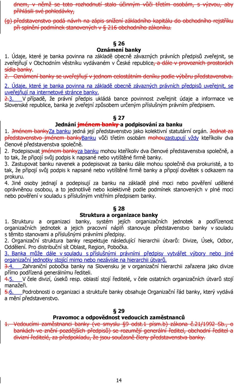 Údaje, které je banka povinna na základě obecně závazných právních předpisů zveřejnit, se zveřejňují v Obchodním věstníku vydávaném v České republice, a dále v provozních prostorách sídla banky. 2.