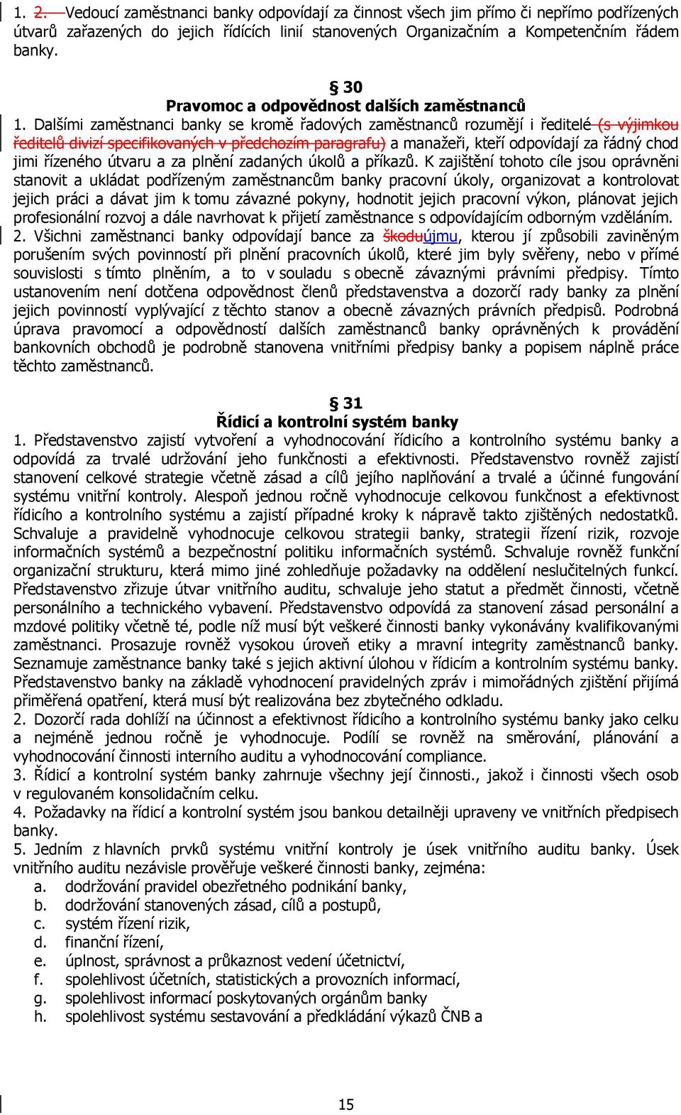 Dalšími zaměstnanci banky se kromě řadových zaměstnanců rozumějí i ředitelé (s výjimkou ředitelů divizí specifikovaných v předchozím paragrafu) a manažeři, kteří odpovídají za řádný chod jimi